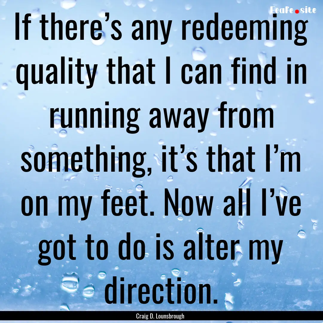 If there’s any redeeming quality that I.... : Quote by Craig D. Lounsbrough