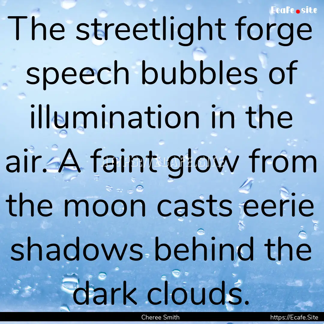 The streetlight forge speech bubbles of illumination.... : Quote by Cheree Smith