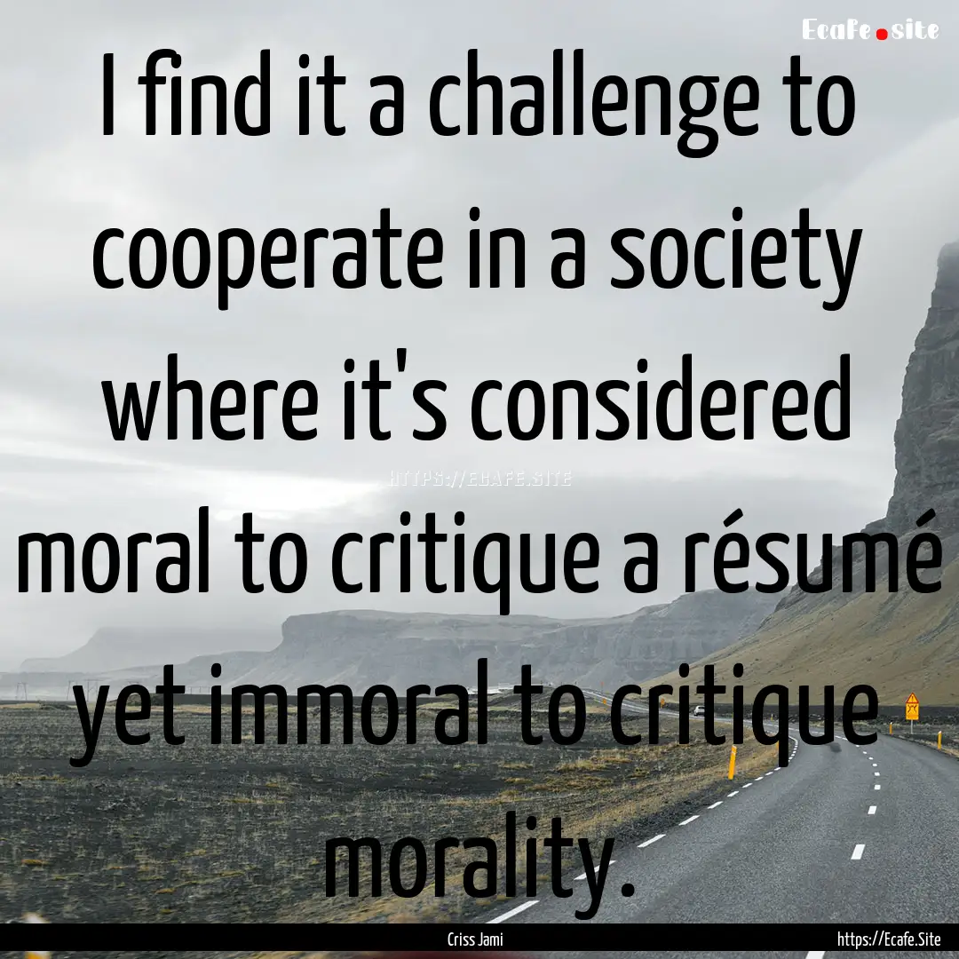 I find it a challenge to cooperate in a society.... : Quote by Criss Jami