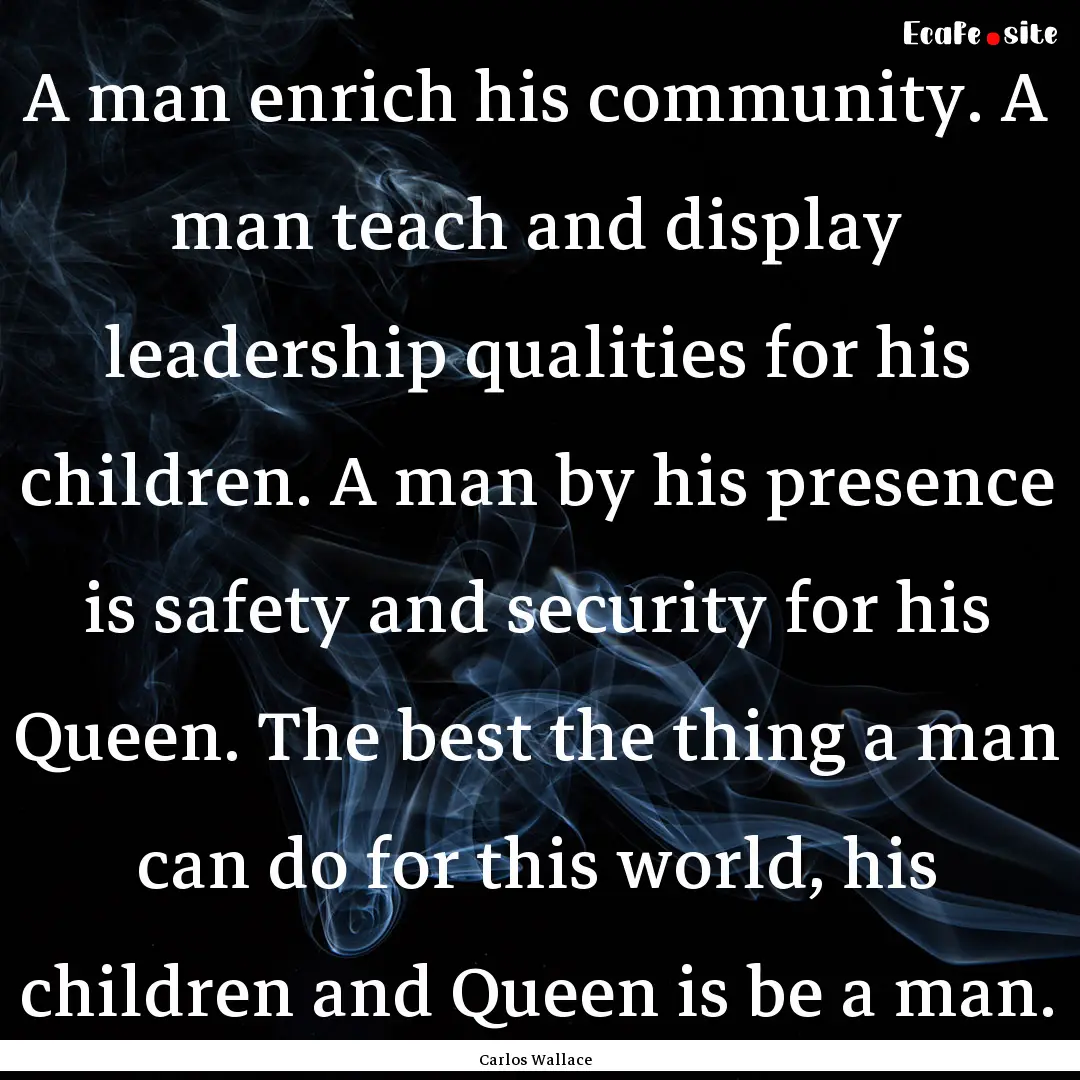 A man enrich his community. A man teach and.... : Quote by Carlos Wallace