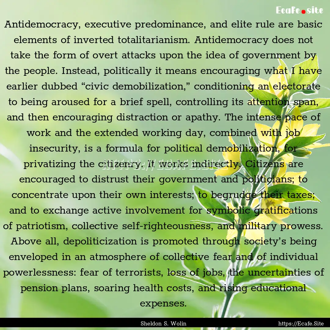 Antidemocracy, executive predominance, and.... : Quote by Sheldon S. Wolin