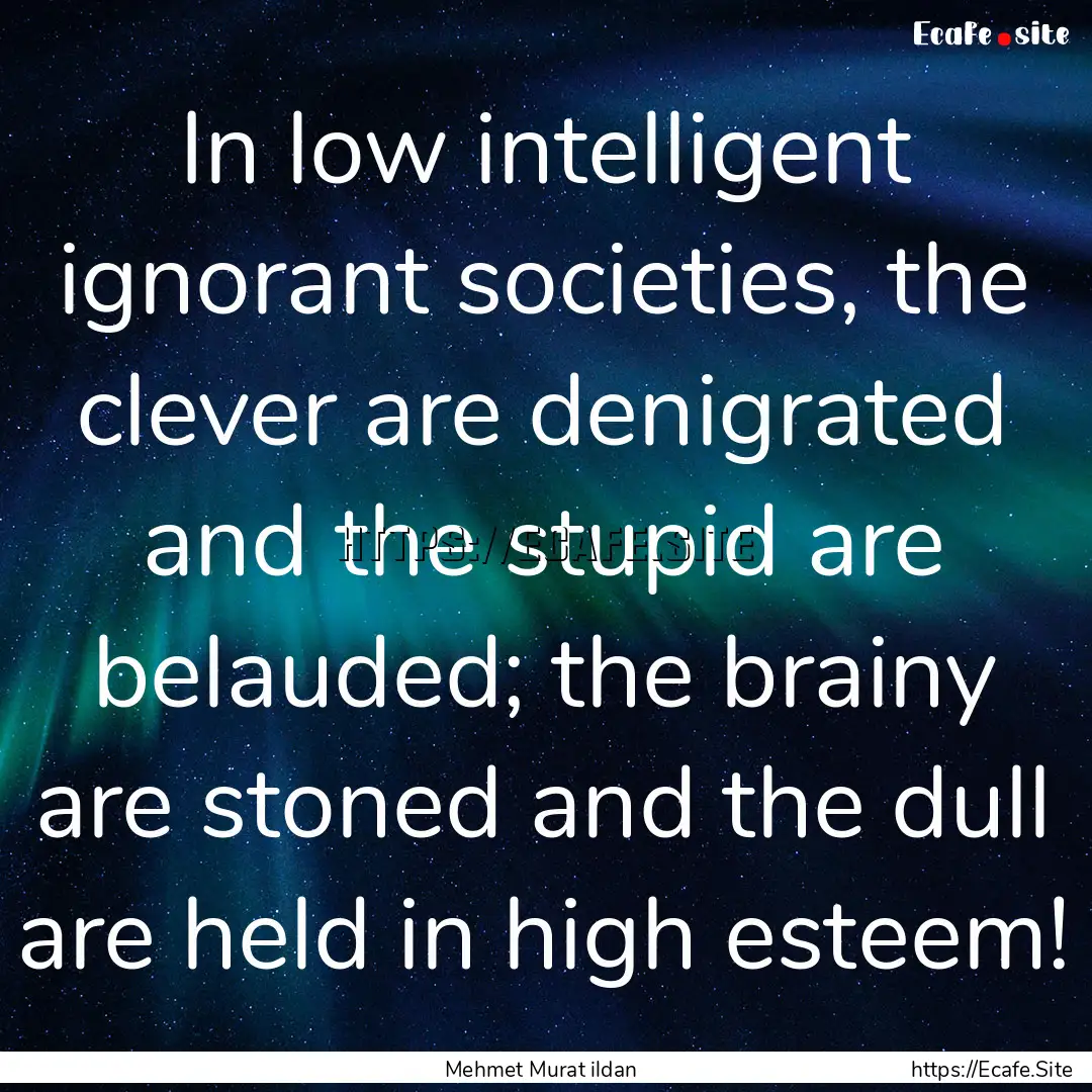 In low intelligent ignorant societies, the.... : Quote by Mehmet Murat ildan