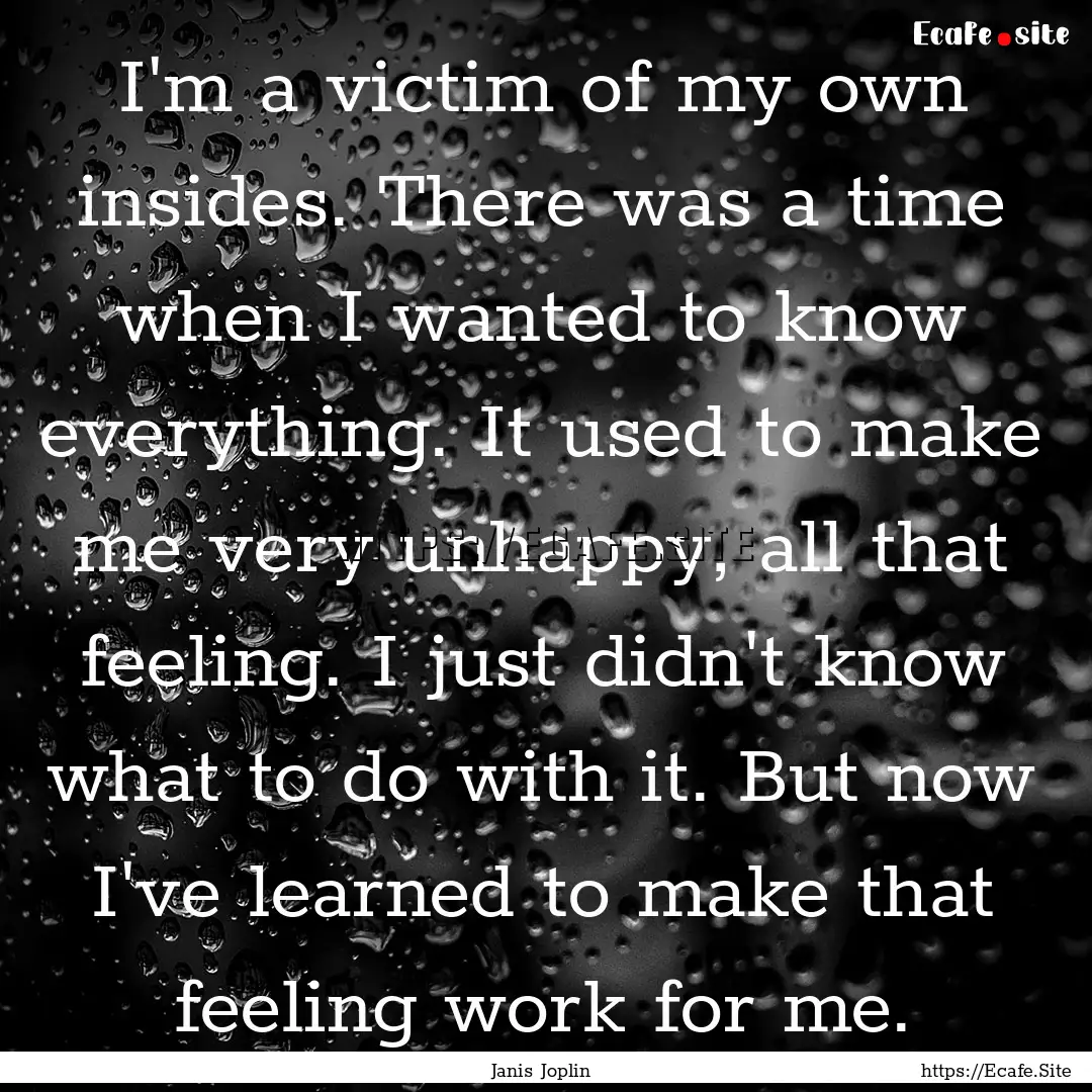 I'm a victim of my own insides. There was.... : Quote by Janis Joplin