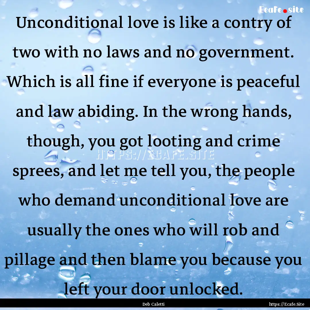 Unconditional love is like a contry of two.... : Quote by Deb Caletti