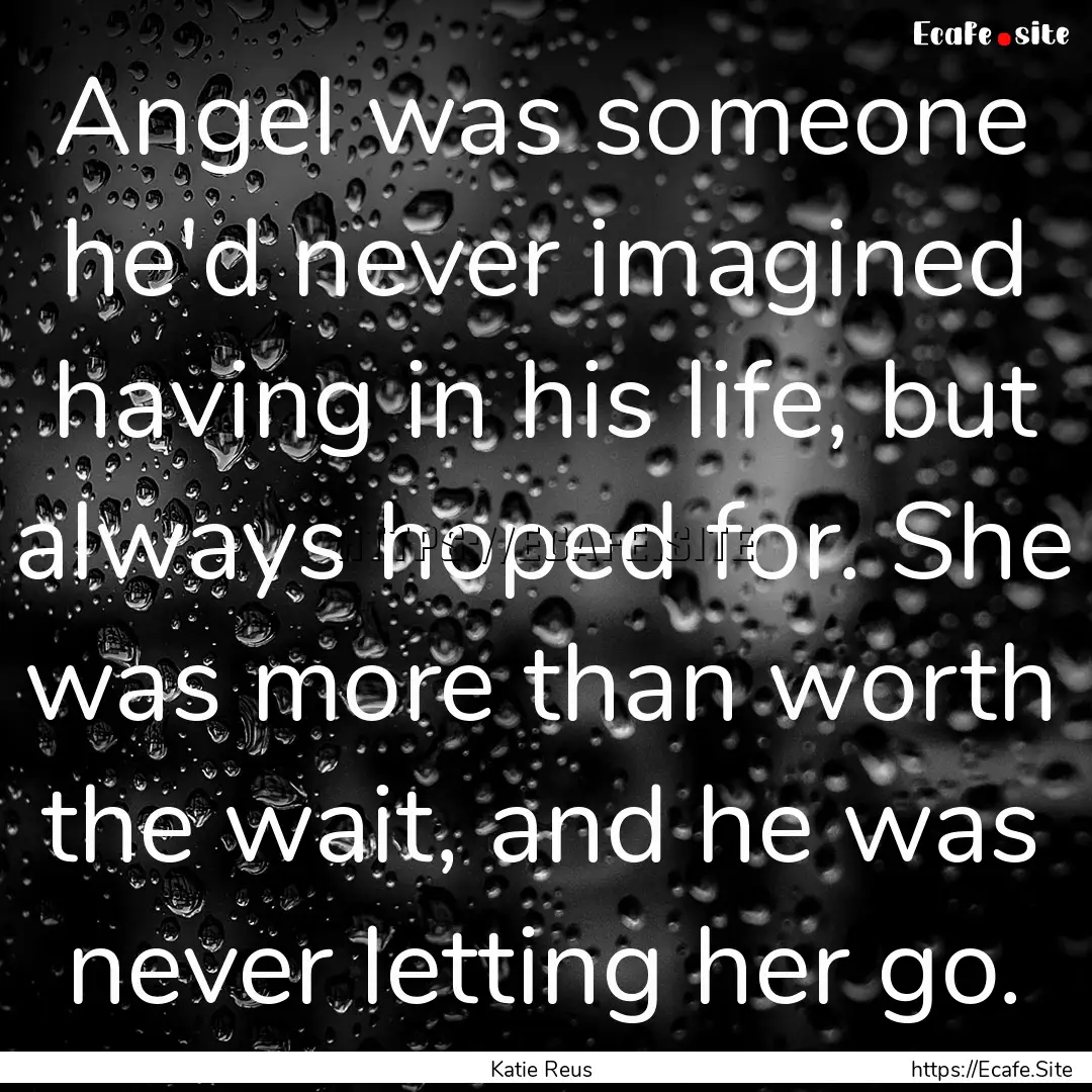 Angel was someone he'd never imagined having.... : Quote by Katie Reus