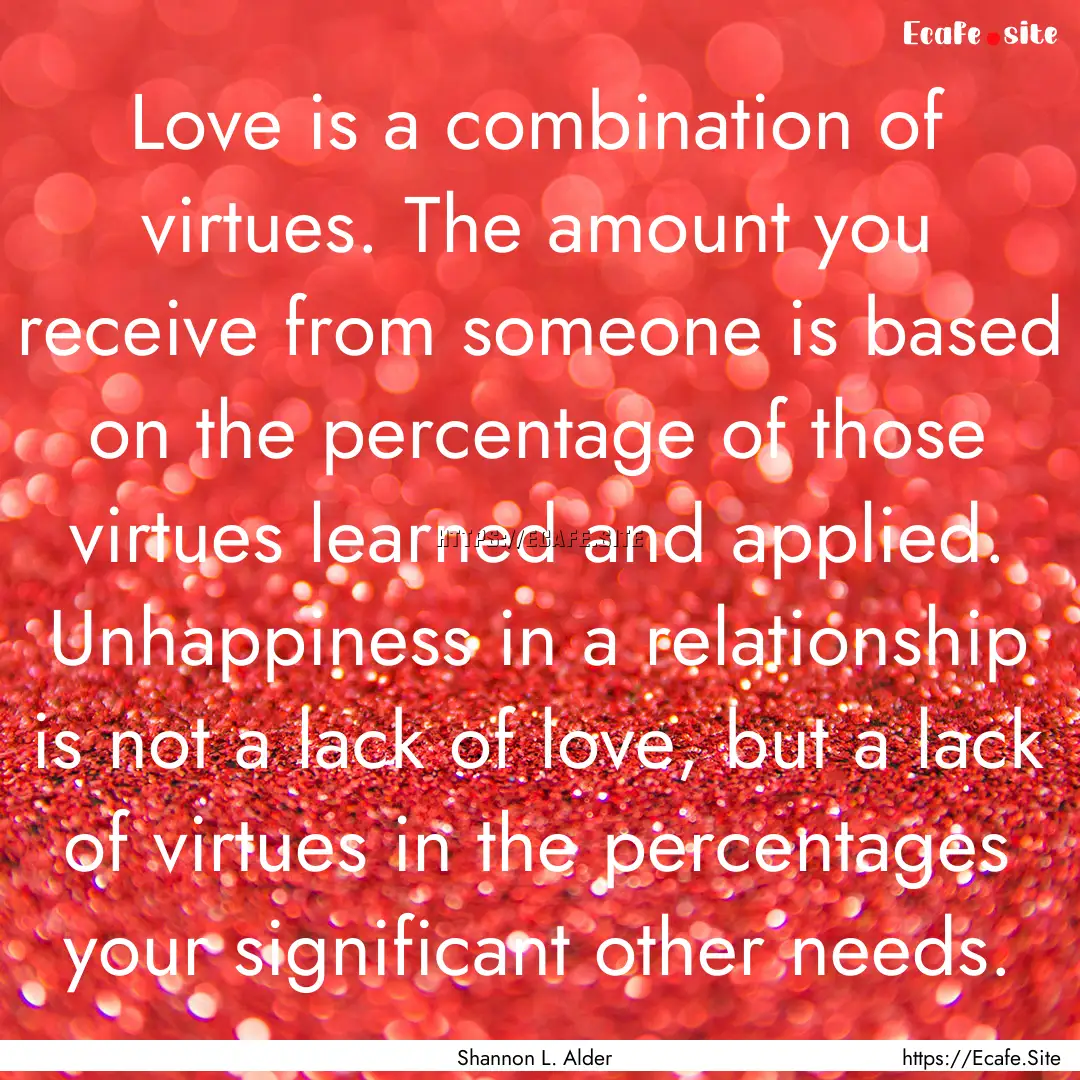 Love is a combination of virtues. The amount.... : Quote by Shannon L. Alder