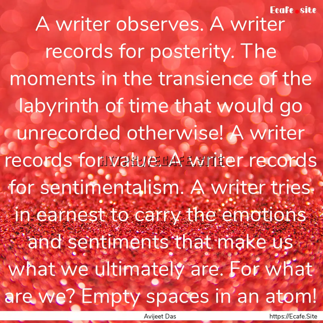 A writer observes. A writer records for posterity..... : Quote by Avijeet Das