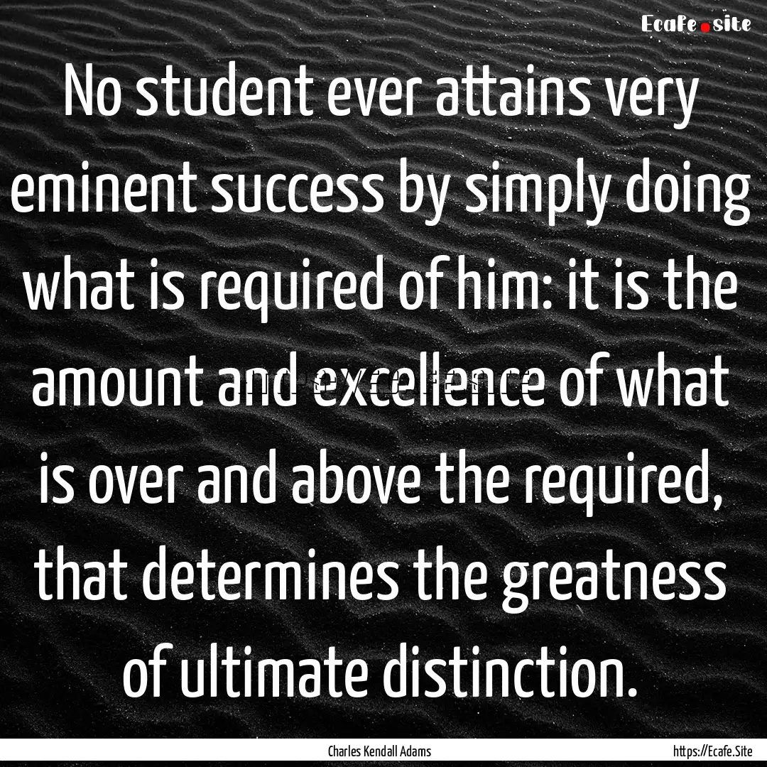 No student ever attains very eminent success.... : Quote by Charles Kendall Adams