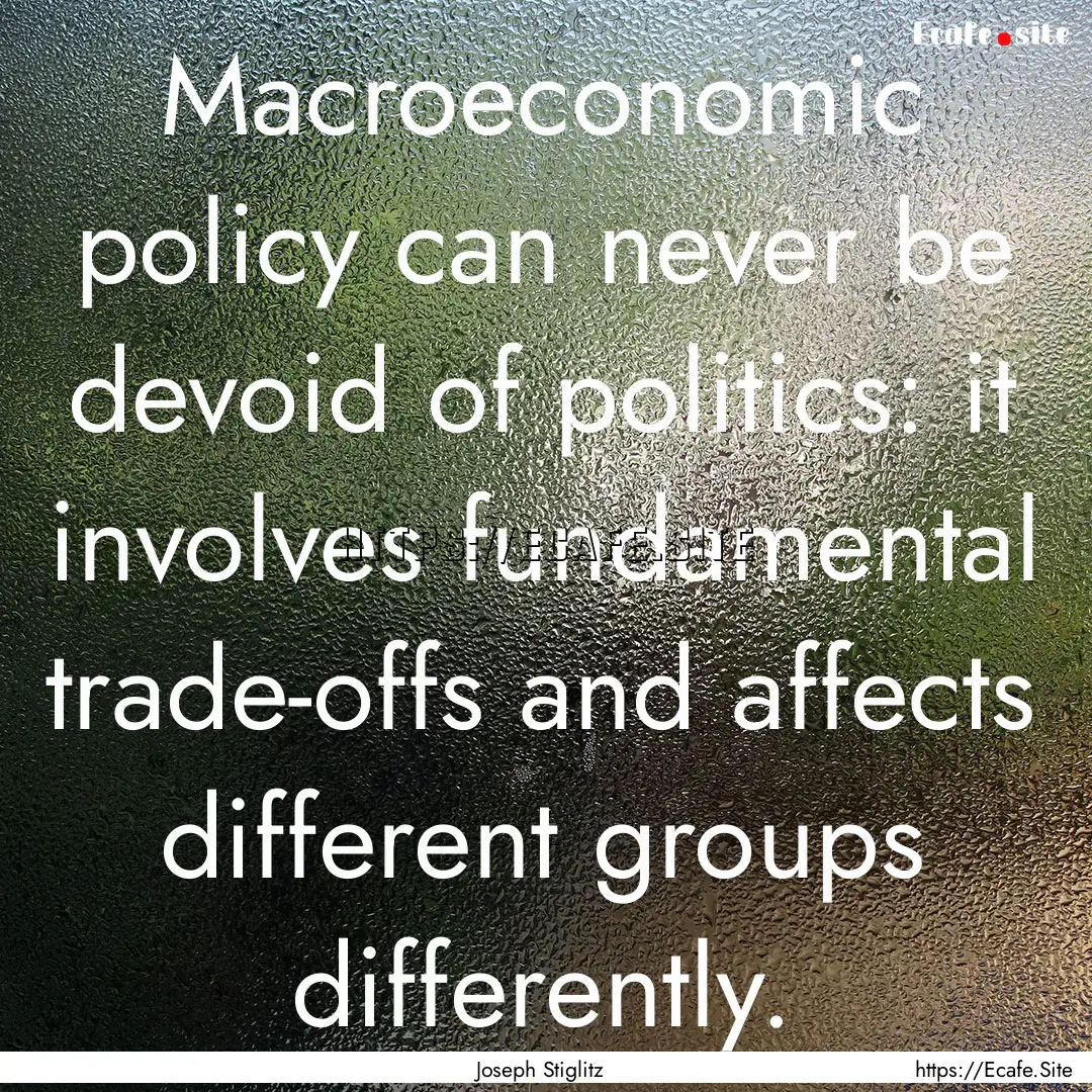 Macroeconomic policy can never be devoid.... : Quote by Joseph Stiglitz