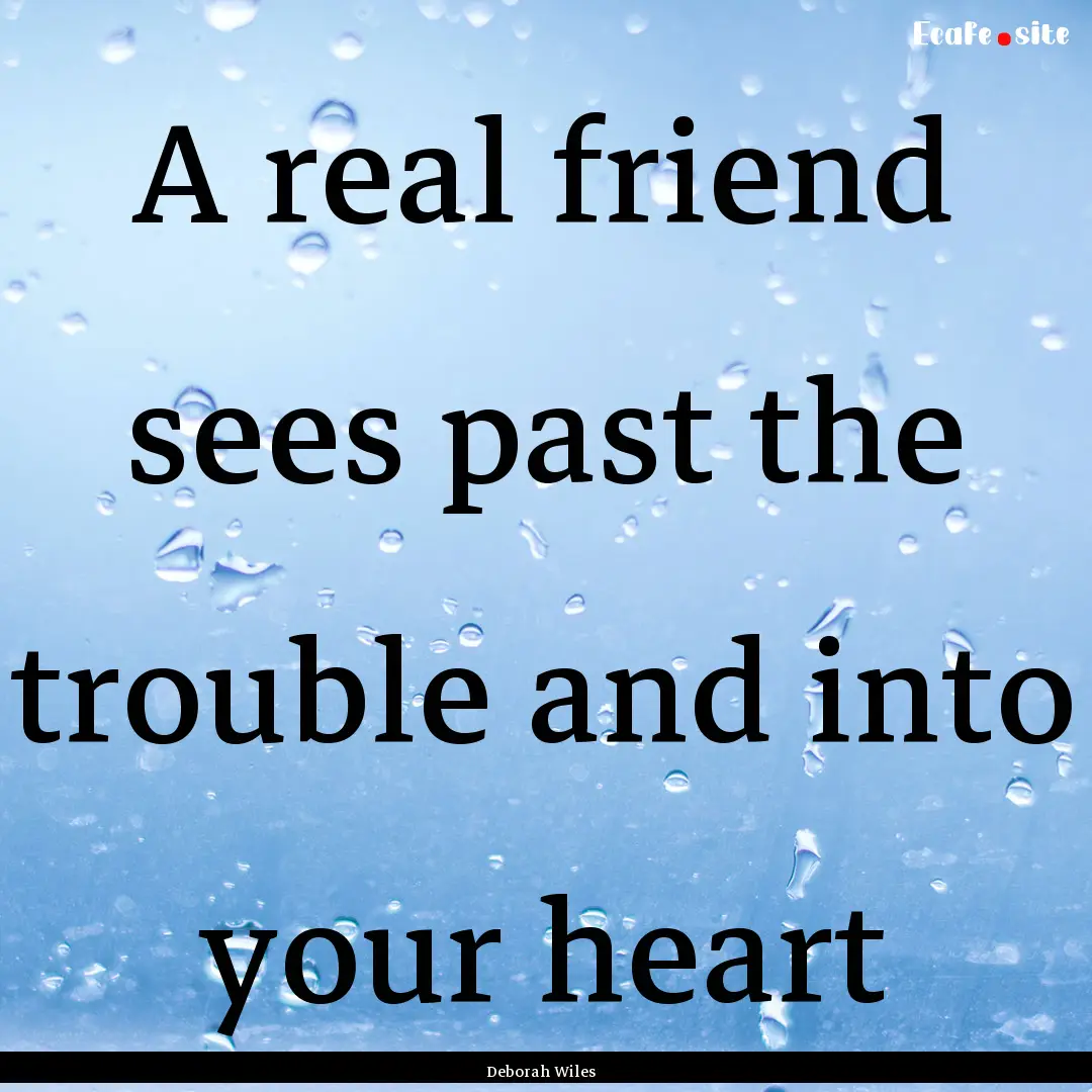 A real friend sees past the trouble and into.... : Quote by Deborah Wiles