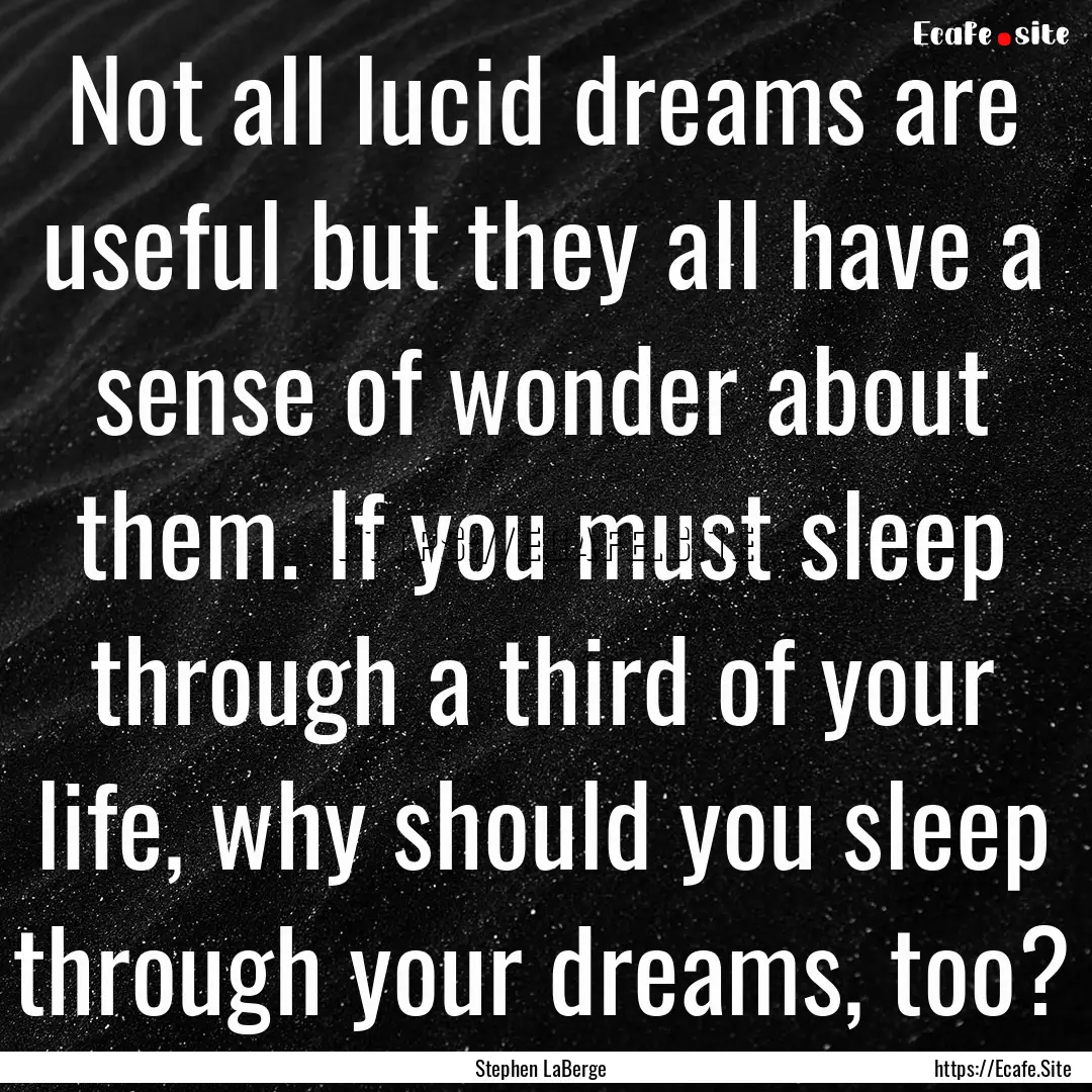 Not all lucid dreams are useful but they.... : Quote by Stephen LaBerge