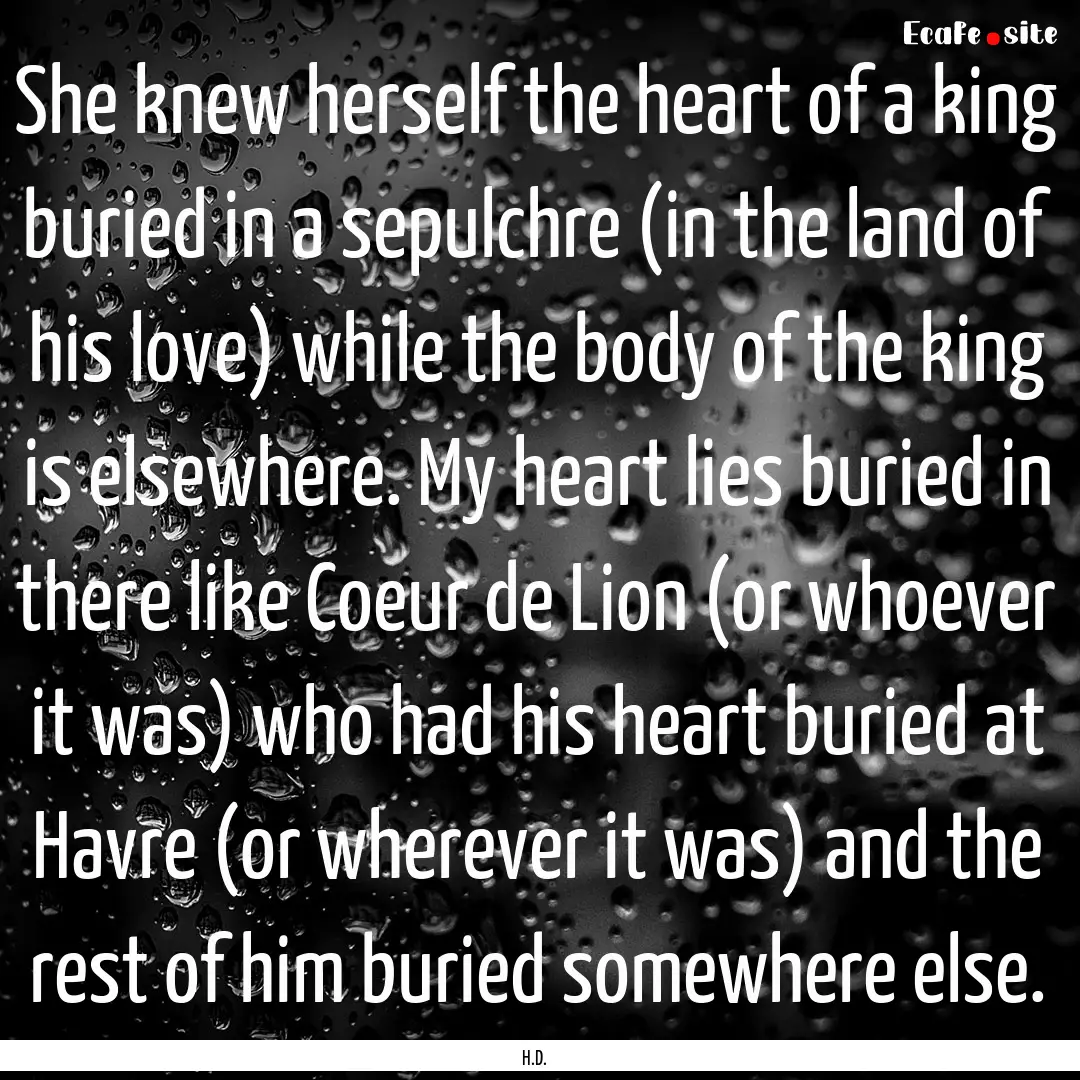 She knew herself the heart of a king buried.... : Quote by H.D.