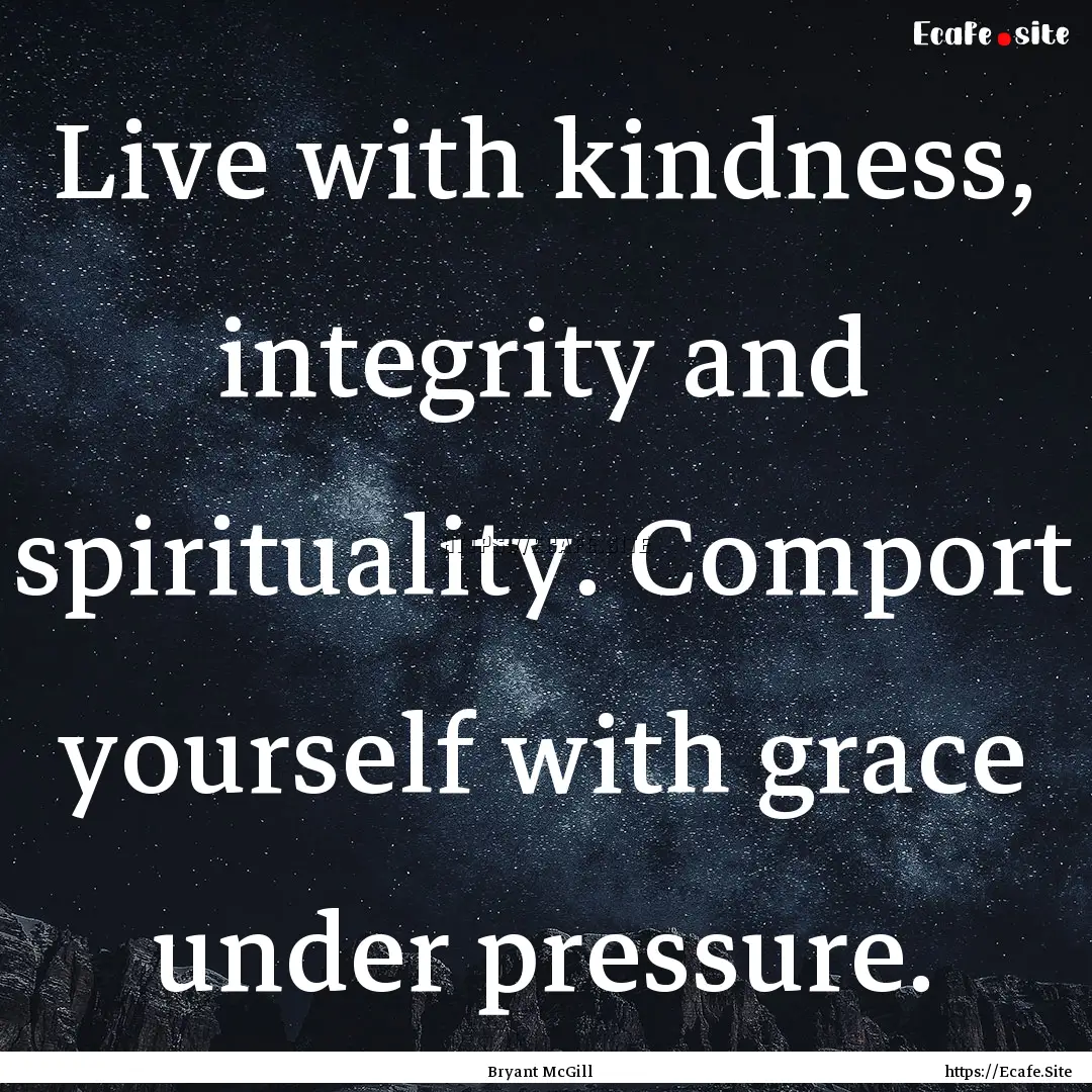 Live with kindness, integrity and spirituality..... : Quote by Bryant McGill