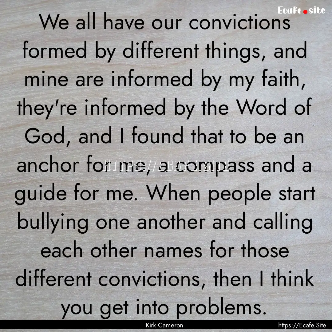 We all have our convictions formed by different.... : Quote by Kirk Cameron