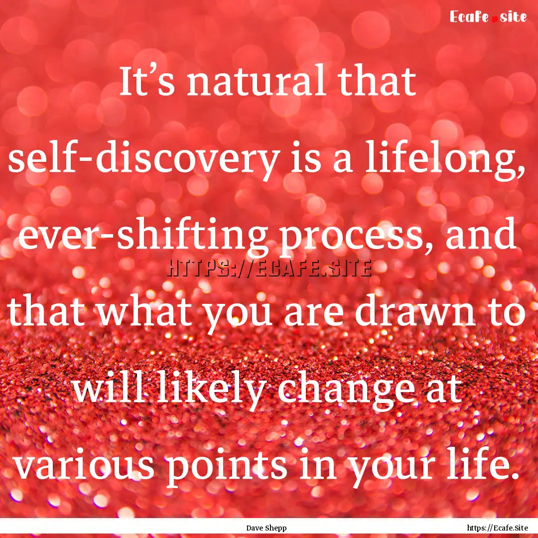 It’s natural that self-discovery is a lifelong,.... : Quote by Dave Shepp