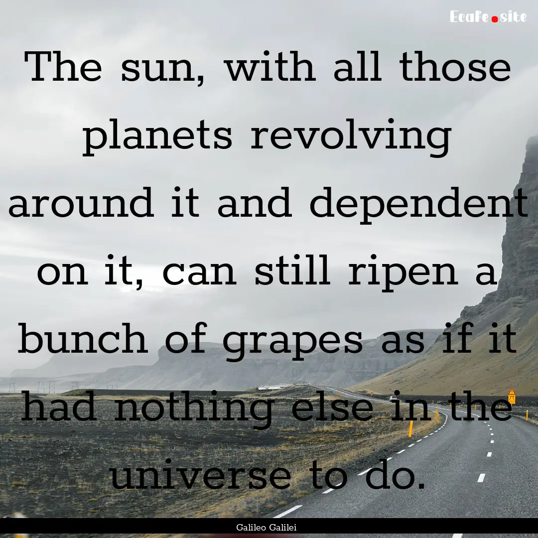 The sun, with all those planets revolving.... : Quote by Galileo Galilei