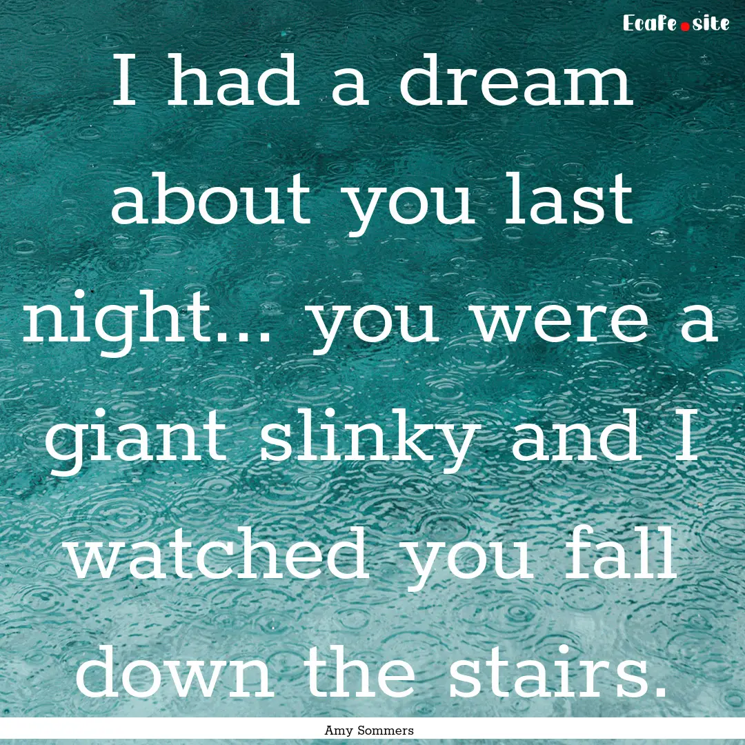 I had a dream about you last night... you.... : Quote by Amy Sommers