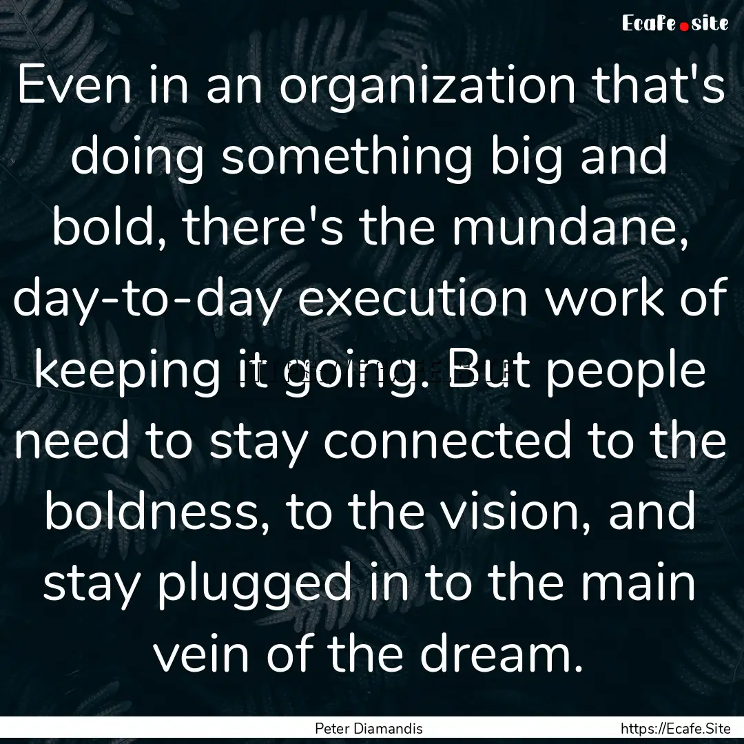 Even in an organization that's doing something.... : Quote by Peter Diamandis