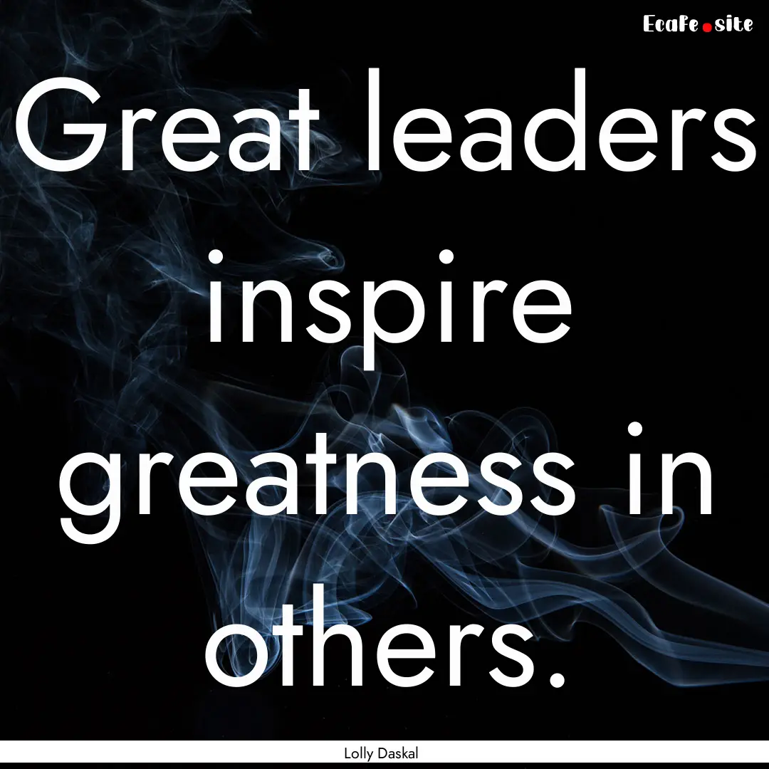 Great leaders inspire greatness in others..... : Quote by Lolly Daskal