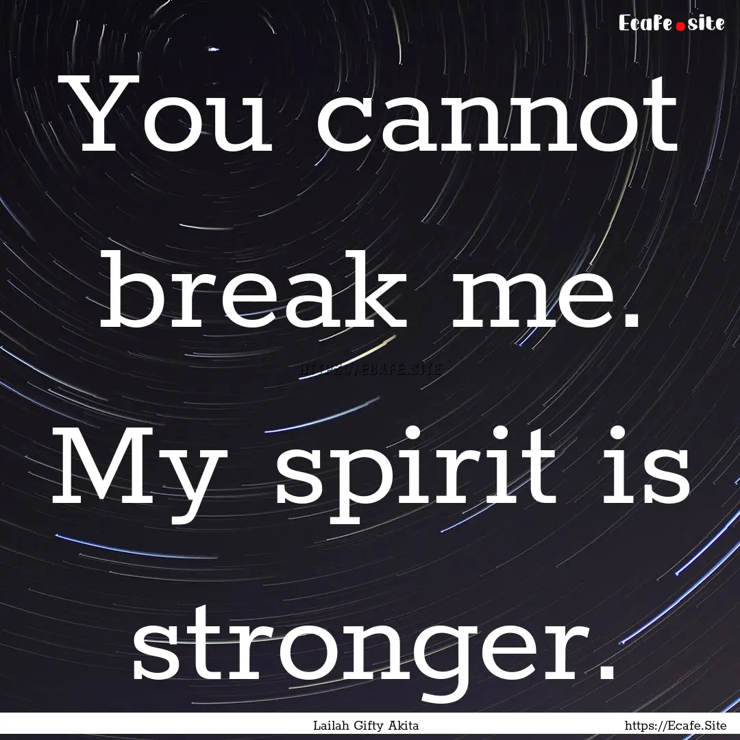 You cannot break me. My spirit is stronger..... : Quote by Lailah Gifty Akita