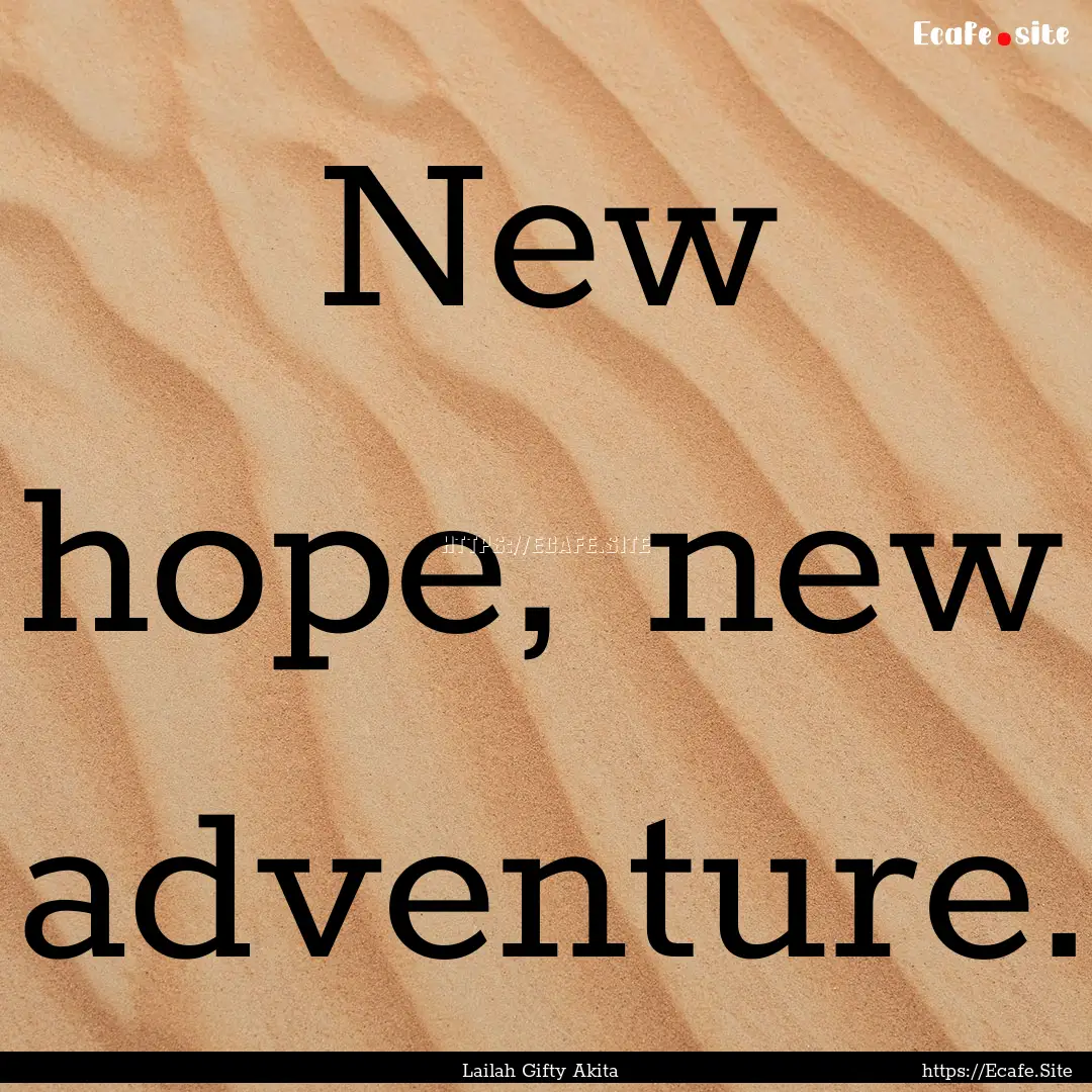 New hope, new adventure. : Quote by Lailah Gifty Akita