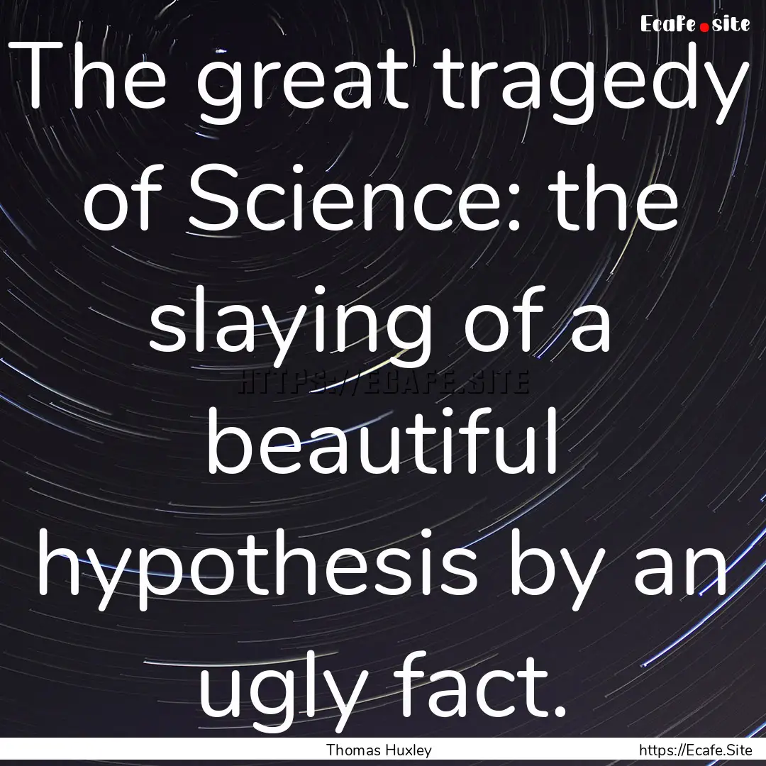 The great tragedy of Science: the slaying.... : Quote by Thomas Huxley