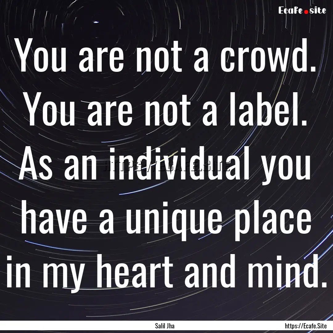 You are not a crowd. You are not a label..... : Quote by Salil Jha