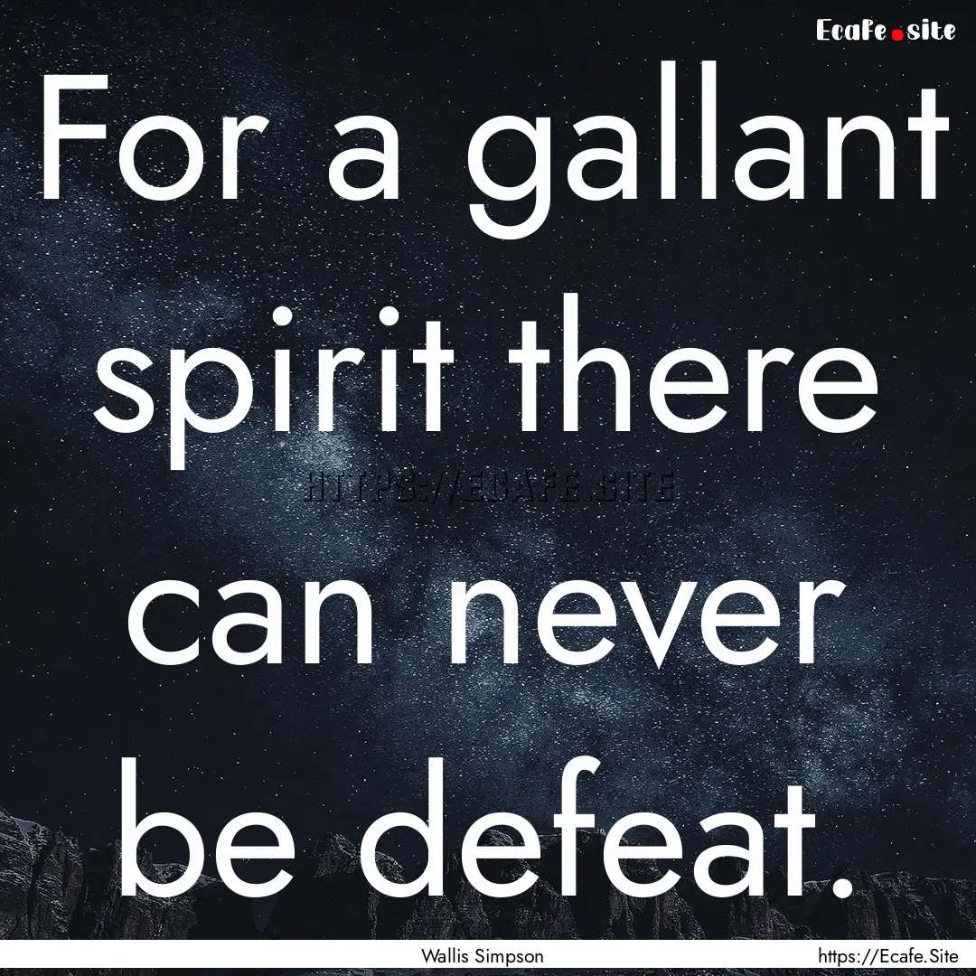 For a gallant spirit there can never be defeat..... : Quote by Wallis Simpson