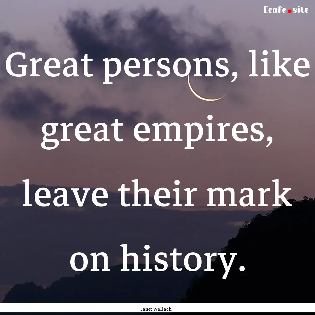 Great persons, like great empires, leave.... : Quote by Janet Wallach