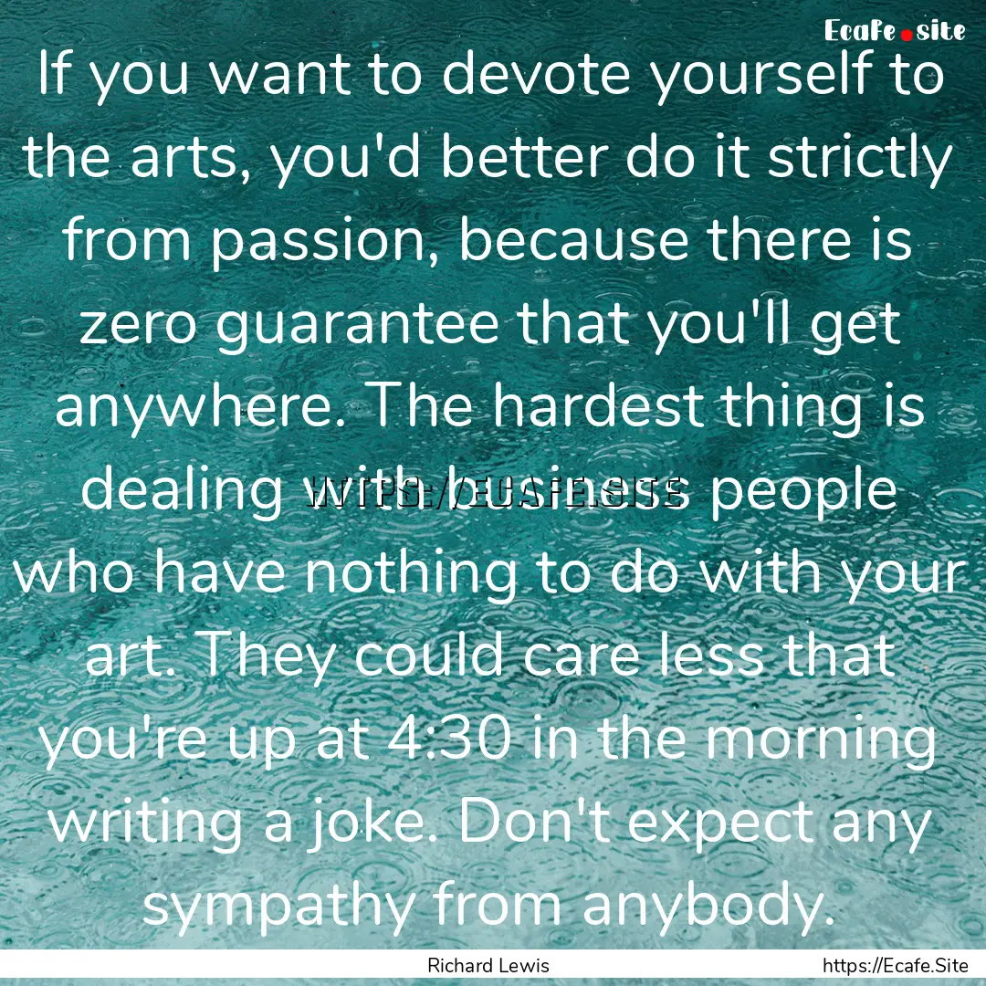 If you want to devote yourself to the arts,.... : Quote by Richard Lewis