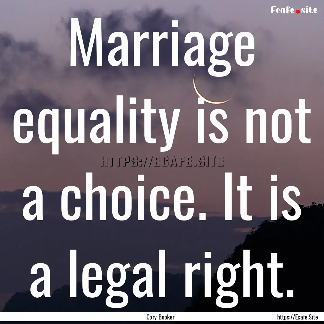 Marriage equality is not a choice. It is.... : Quote by Cory Booker