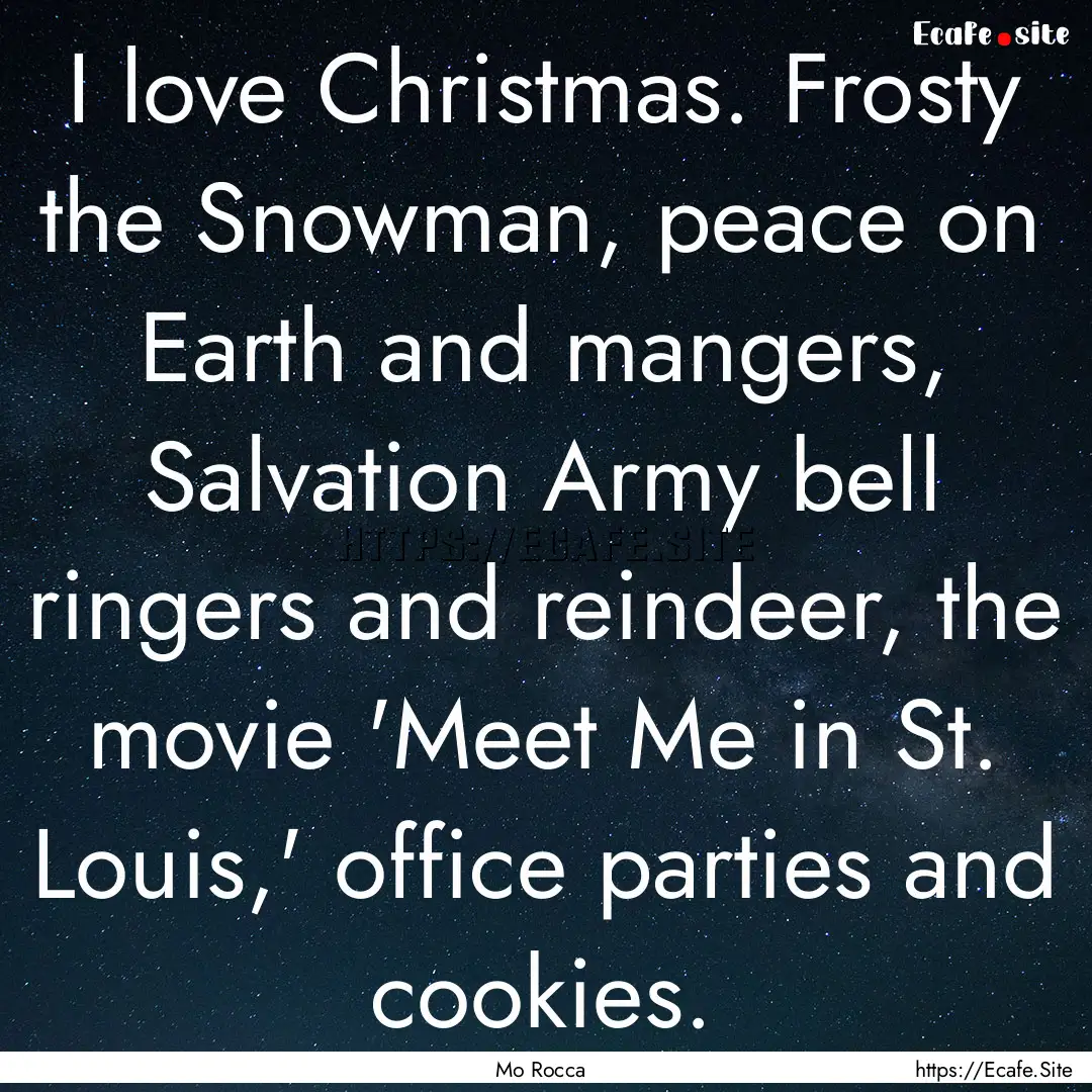 I love Christmas. Frosty the Snowman, peace.... : Quote by Mo Rocca