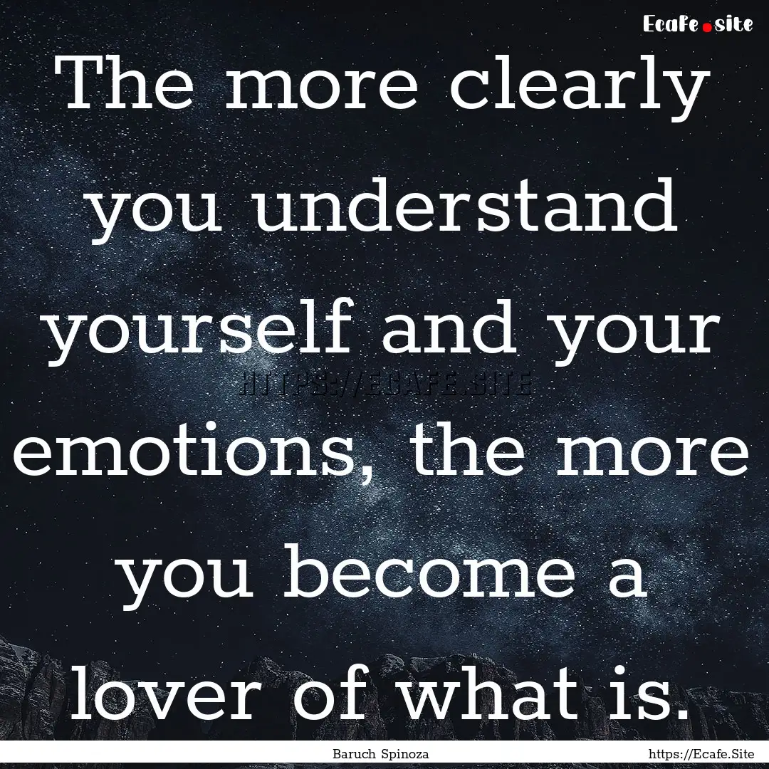 The more clearly you understand yourself.... : Quote by Baruch Spinoza