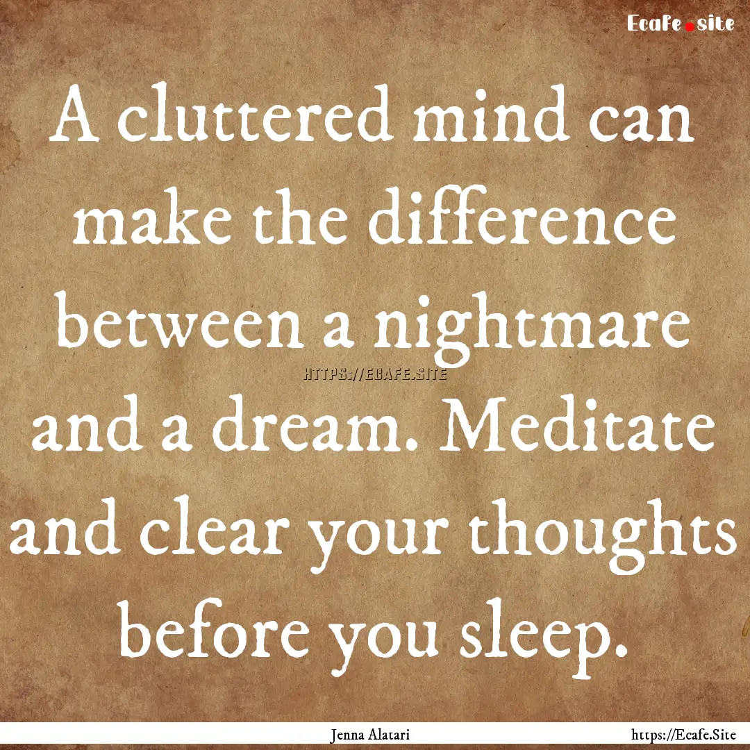 A cluttered mind can make the difference.... : Quote by Jenna Alatari