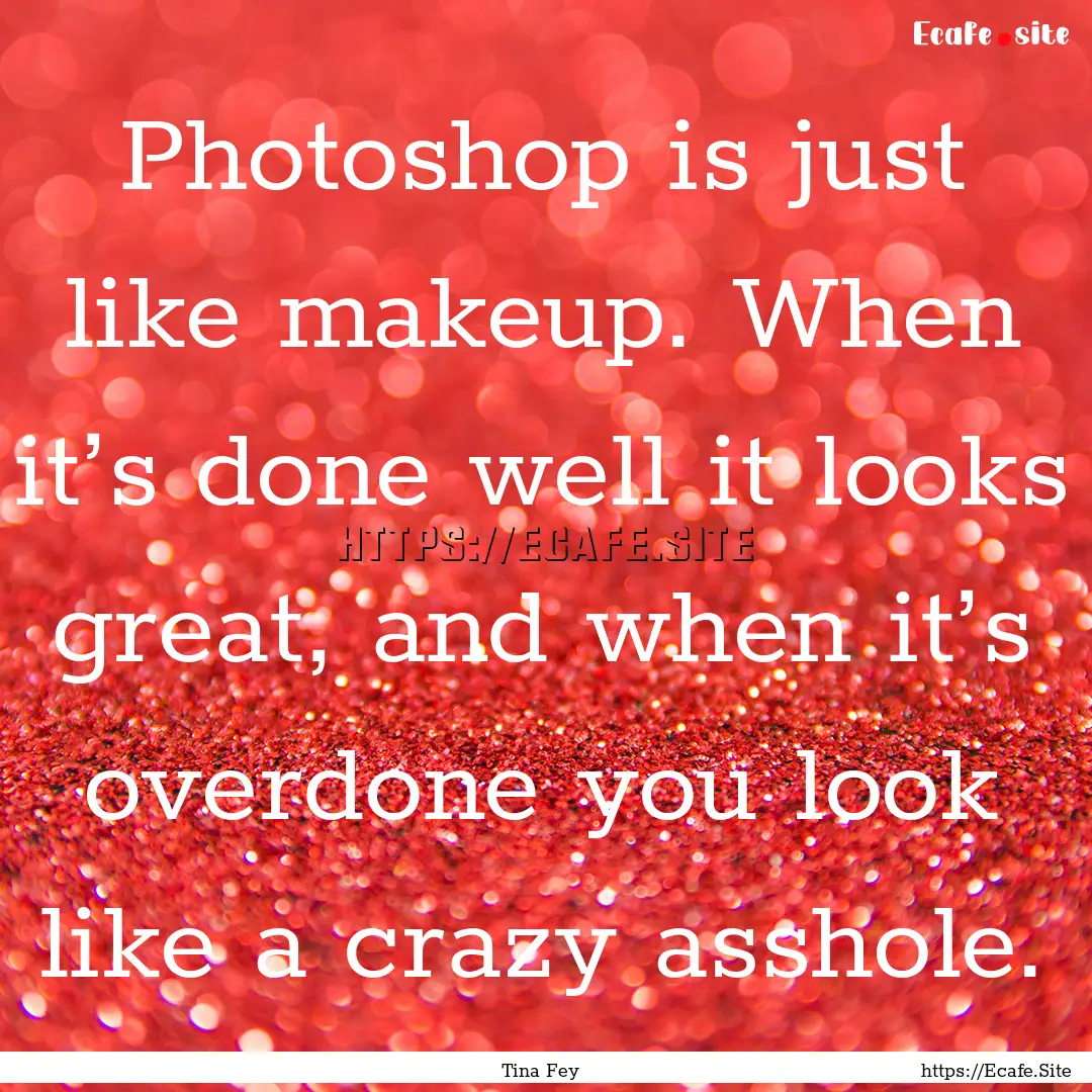 Photoshop is just like makeup. When it’s.... : Quote by Tina Fey