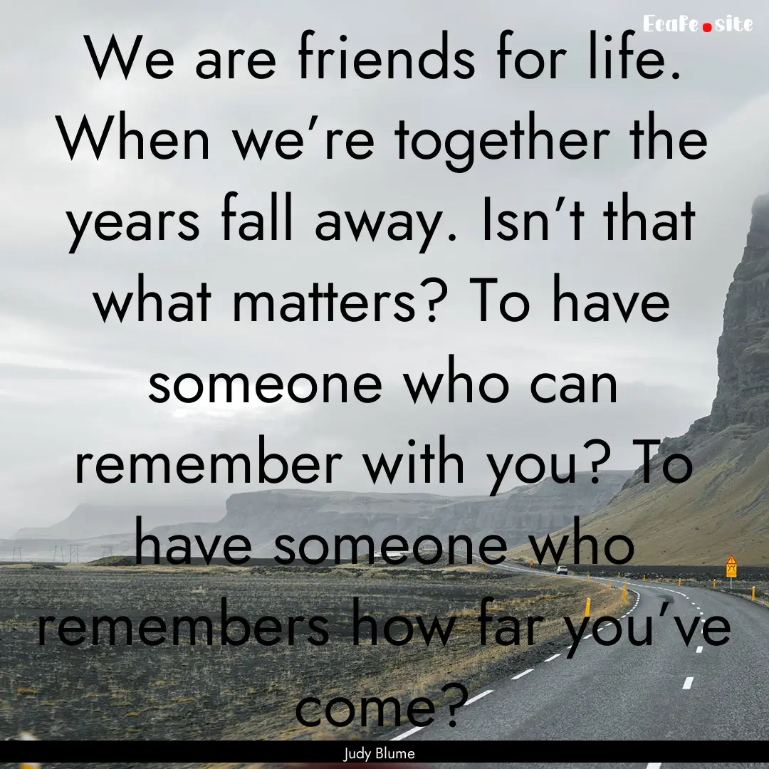 We are friends for life. When we’re together.... : Quote by Judy Blume