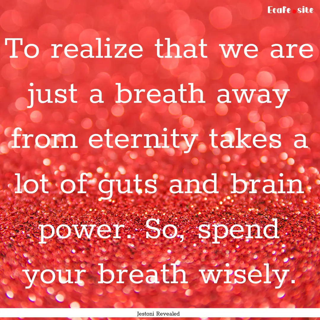 To realize that we are just a breath away.... : Quote by Jestoni Revealed