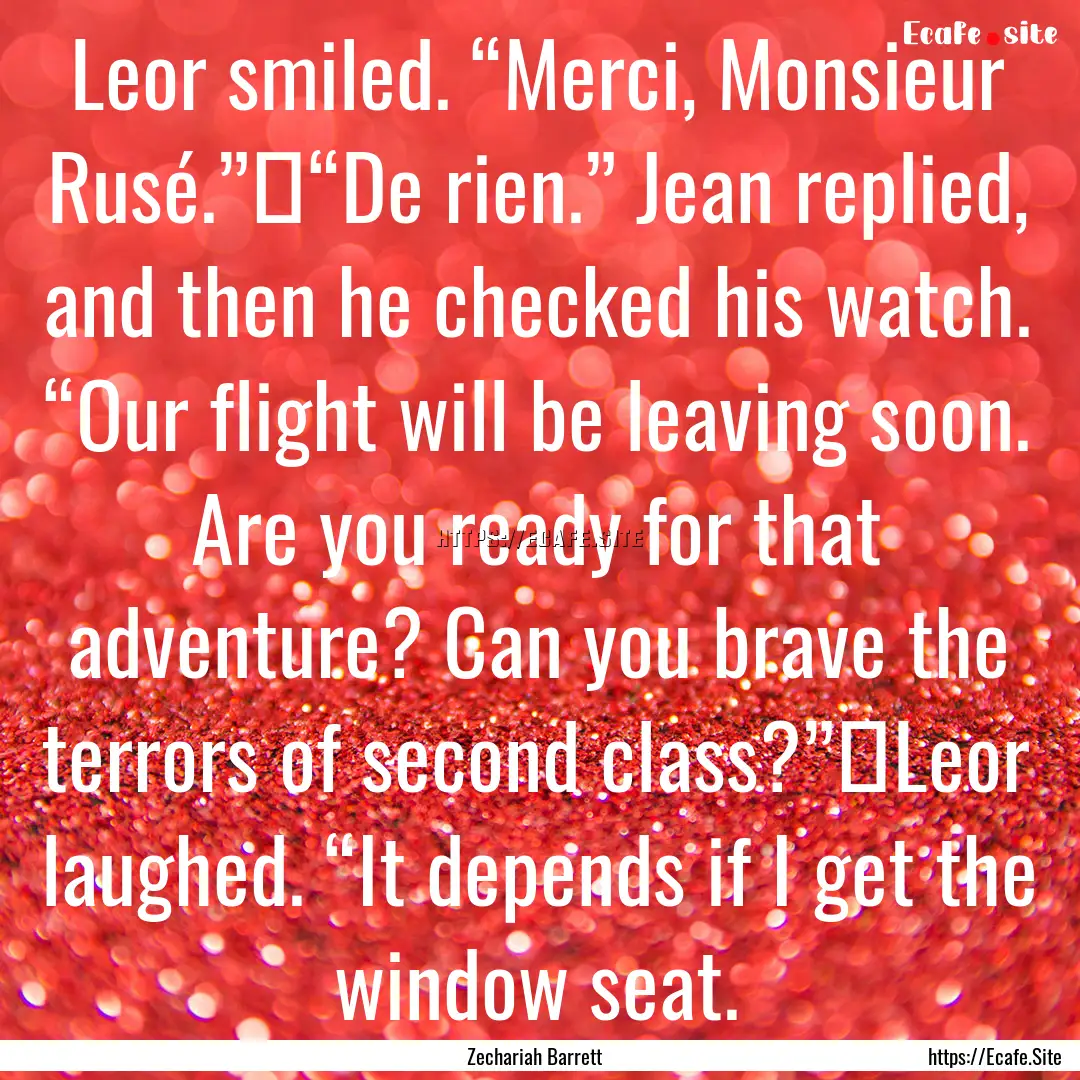 Leor smiled. “Merci, Monsieur Rusé.”	“De.... : Quote by Zechariah Barrett