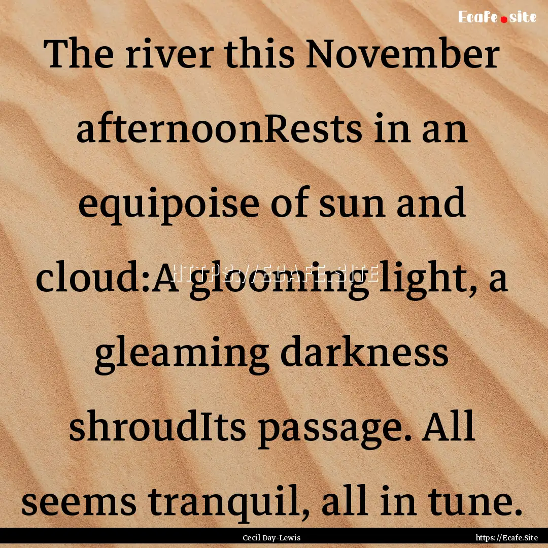 The river this November afternoonRests in.... : Quote by Cecil Day-Lewis