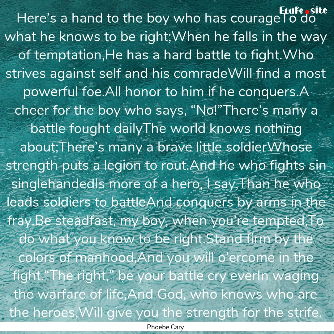 Here’s a hand to the boy who has courageTo.... : Quote by Phoebe Cary