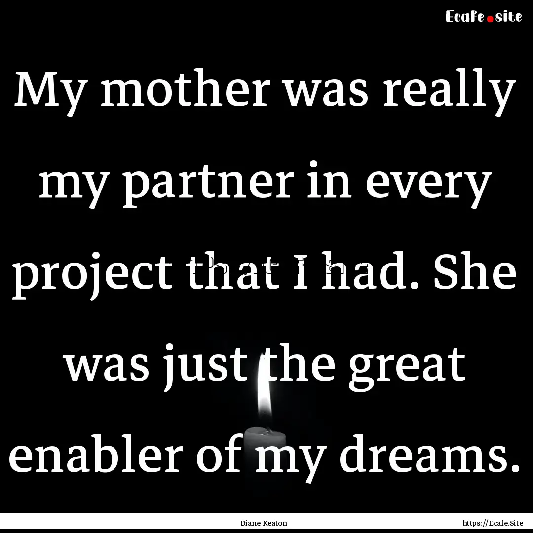 My mother was really my partner in every.... : Quote by Diane Keaton