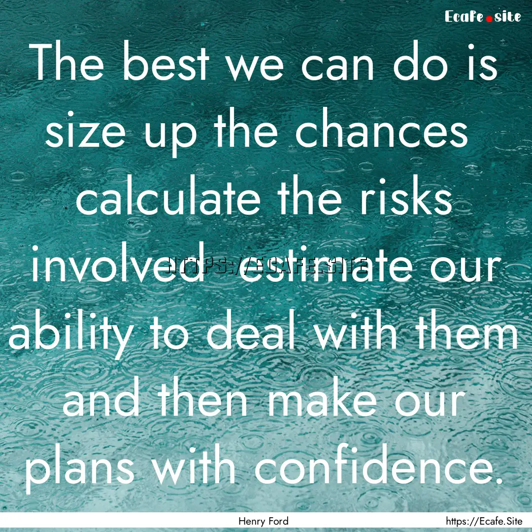 The best we can do is size up the chances.... : Quote by Henry Ford