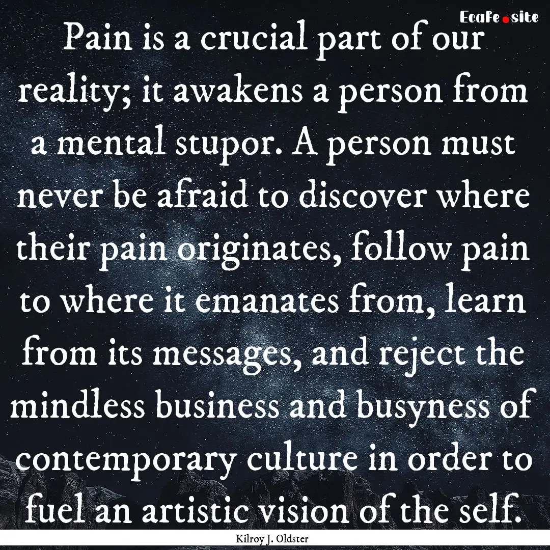 Pain is a crucial part of our reality; it.... : Quote by Kilroy J. Oldster