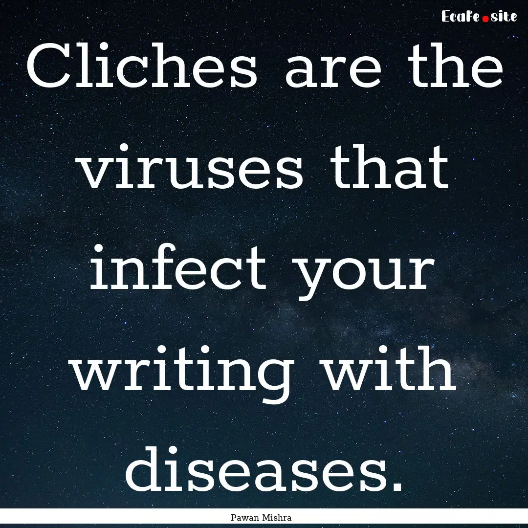 Cliches are the viruses that infect your.... : Quote by Pawan Mishra