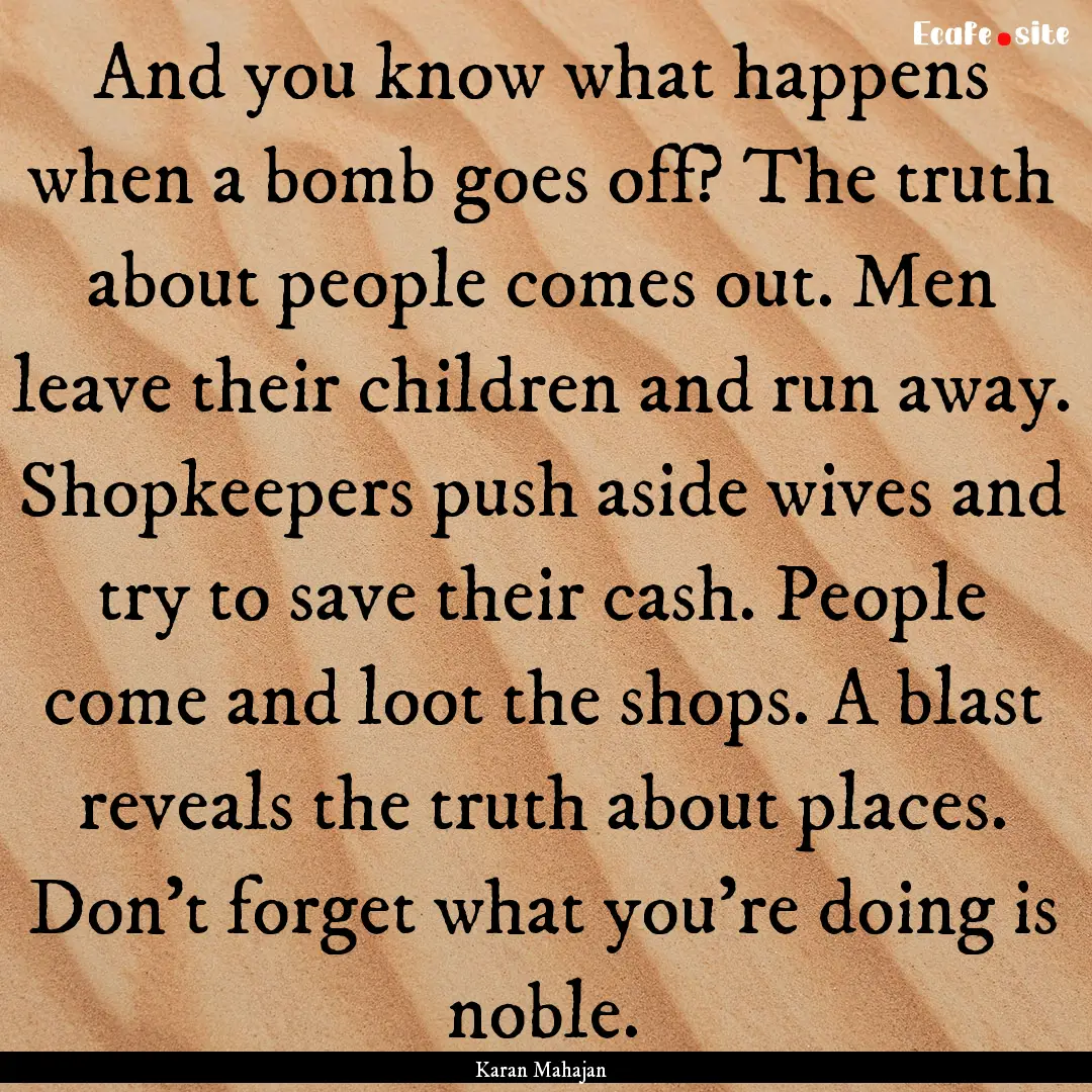 And you know what happens when a bomb goes.... : Quote by Karan Mahajan