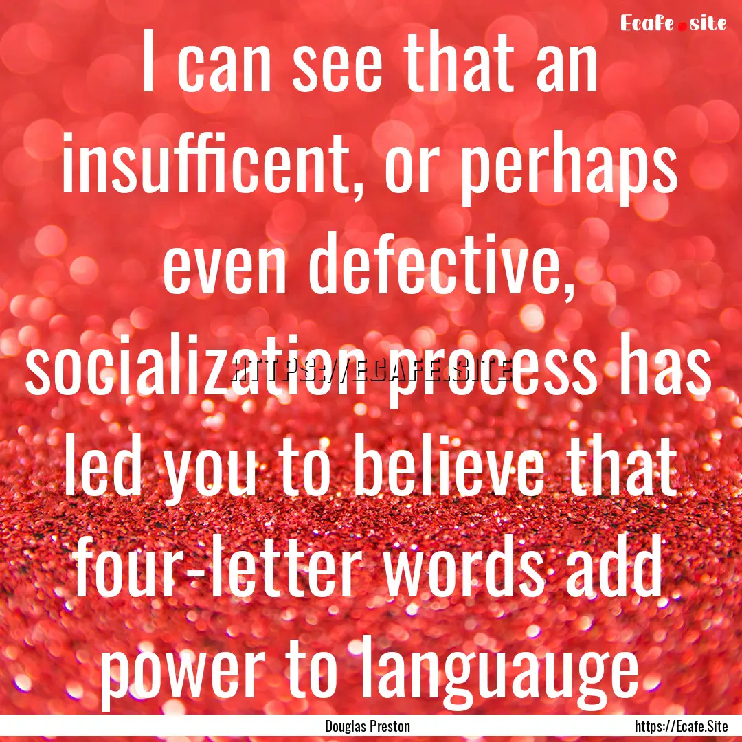 I can see that an insufficent, or perhaps.... : Quote by Douglas Preston