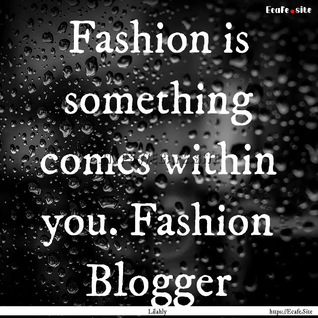 Fashion is something comes within you. Fashion.... : Quote by Lilahly