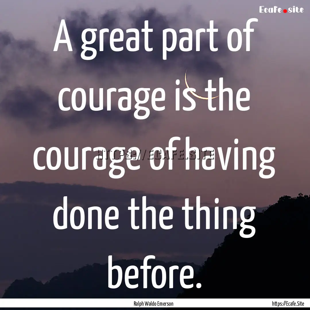 A great part of courage is the courage of.... : Quote by Ralph Waldo Emerson