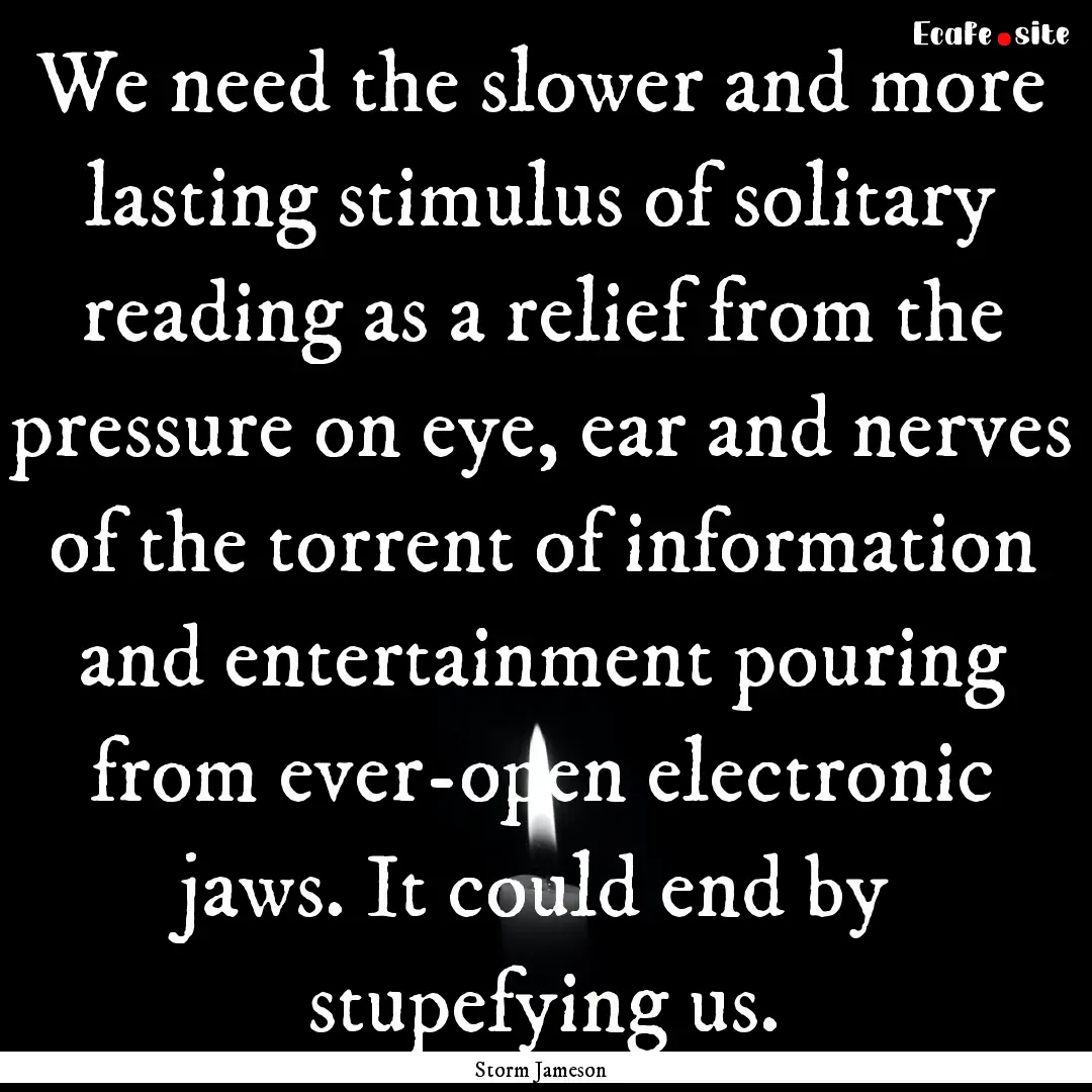 We need the slower and more lasting stimulus.... : Quote by Storm Jameson