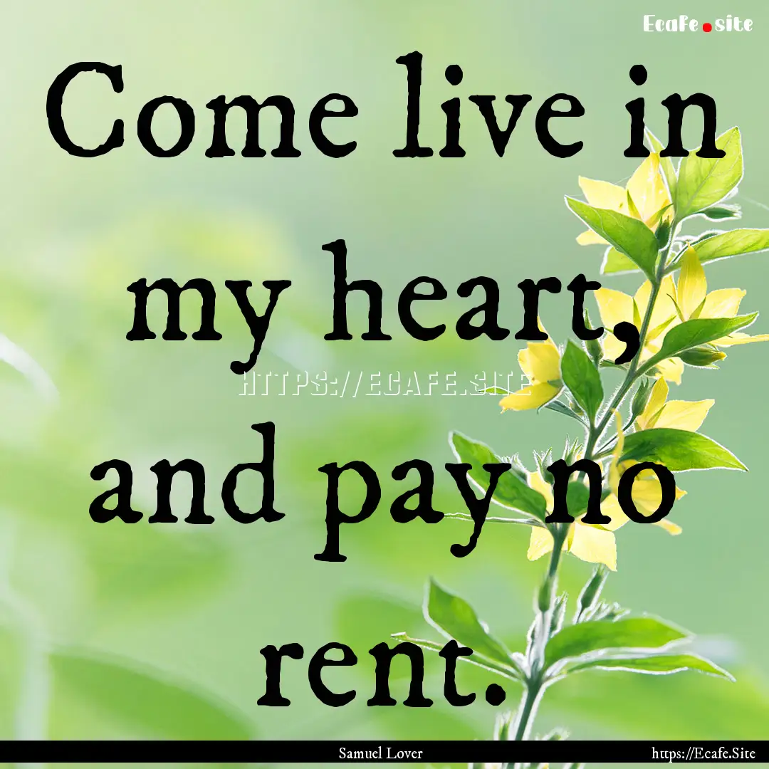 Come live in my heart, and pay no rent. : Quote by Samuel Lover